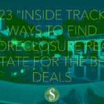 23 "Inside Track" Ways to Find Foreclosure Real Estate for the Best Deals