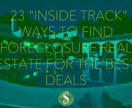 23 "Inside Track" Ways to Find Foreclosure Real Estate for the Best Deals