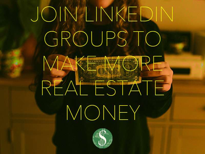 Join LinkedIn Groups to Make More Real Estate Money