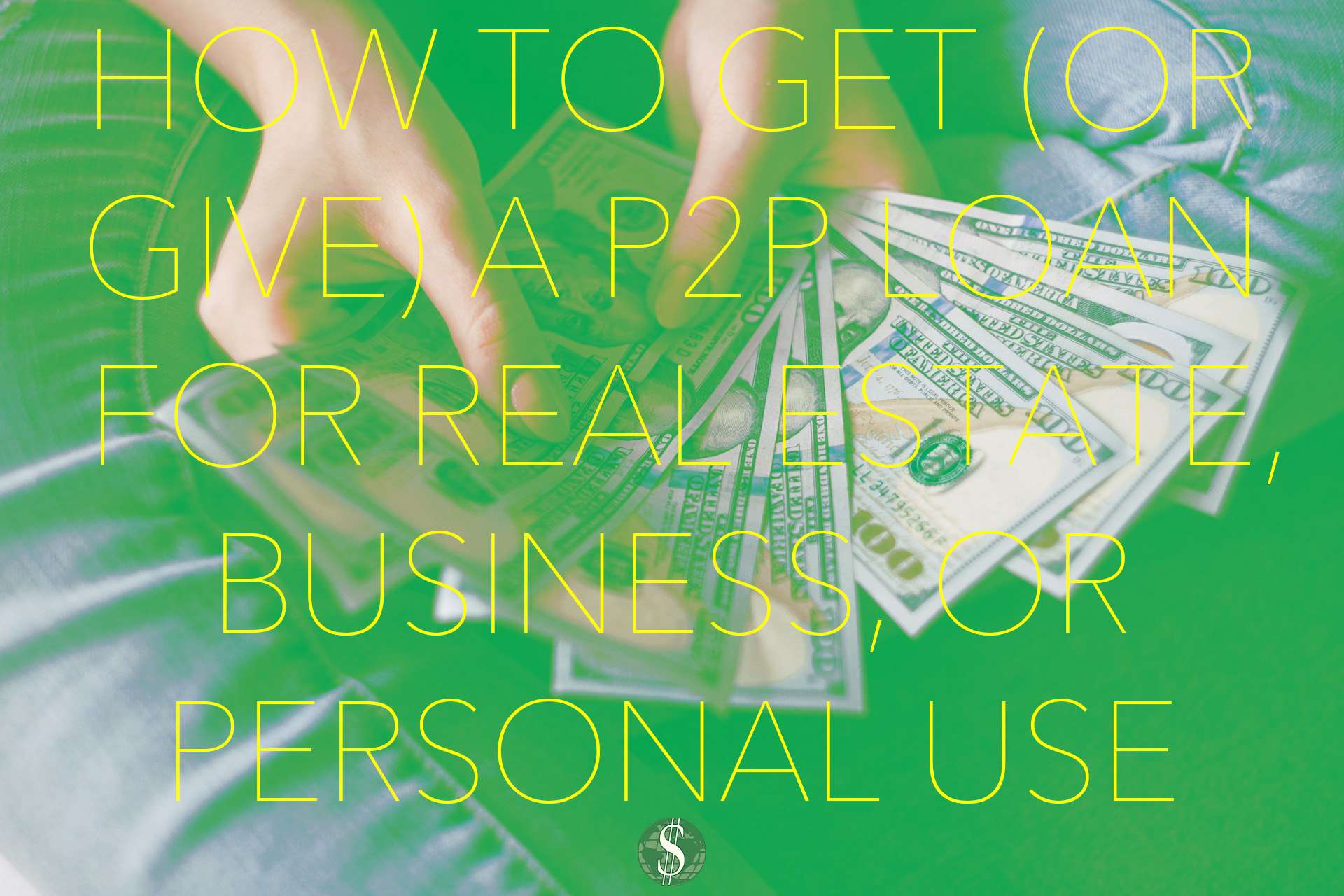 How To Get (or Give) A P2P Loan For Real Estate, Business, or Personal Use