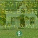 How to Raise Real Estate Money Through the Crowd