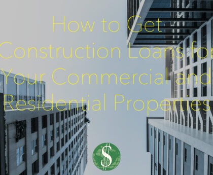 How to Get Construction Loans for Your Commercial and Residential Properties