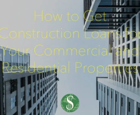 How to Get Construction Loans for Your Commercial and Residential Properties