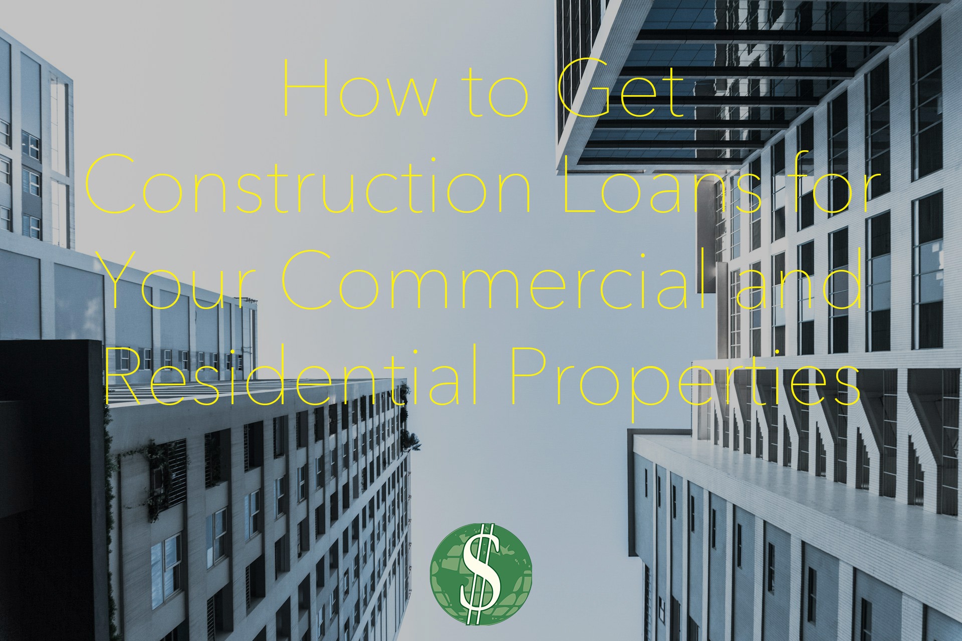 How to Get Construction Loans for Your Commercial and Residential Properties