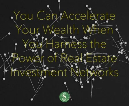 You Can Accelerate Your Wealth When You Harness the Power of Real Estate Investment Networks