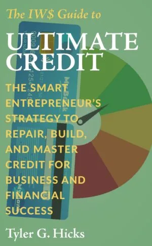 IWS-64 : The IW$ Guide to Ultimate Credit: The Smart Entrepreneur’s Strategy to Repair, Build, and Master Credit for Business and Financial Success