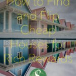 How to Find and Flip Cheap Houses for Rich Rewards