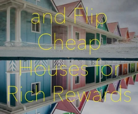 How to Find and Flip Cheap Houses for Rich Rewards