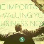 The Importance of Valuing Your Business Now