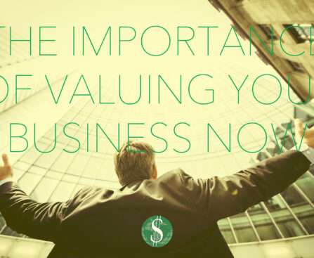 The Importance of Valuing Your Business Now