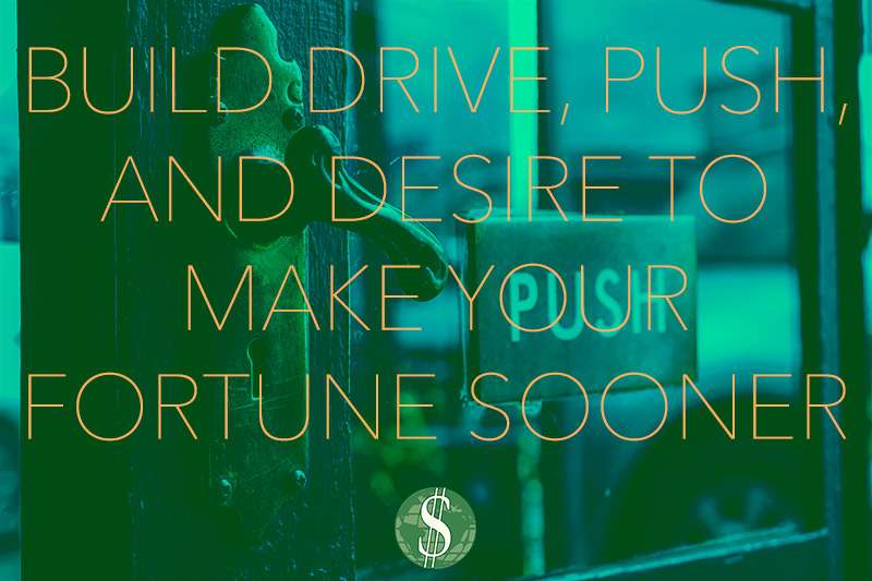 Build Drive, Push, and Desire to Make Your Fortune Sooner (iwealthsuccess.com)