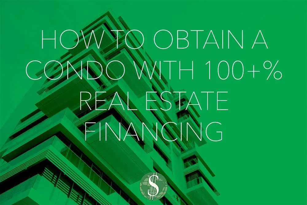 How to Obtain a Condo with 100+% Real Estate Financing