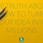The Truth About How to Turn Your Idea into Millions