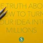 The Truth About How to Turn Your Idea into Millions