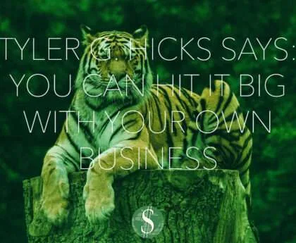 Tyler G. Hicks Says: You Can Hit it BIG with Your Own Business