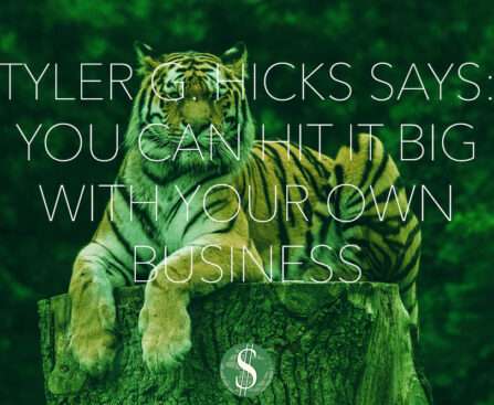 Tyler G. Hicks Says: You Can Hit it BIG with Your Own Business