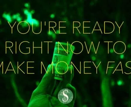You're Ready Right Now to Make Money Fast
