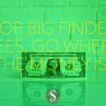 For Big Finder Fees, Go Where the Money Is!