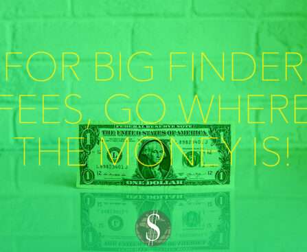 For Big Finder Fees, Go Where the Money Is!