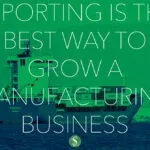 Exporting is the Best Way To Grow A Manufacturing Business
