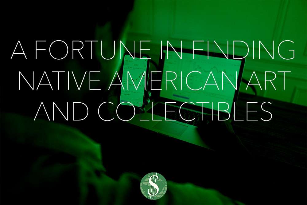 A Fortune in Finding Native American Art and Collectibles