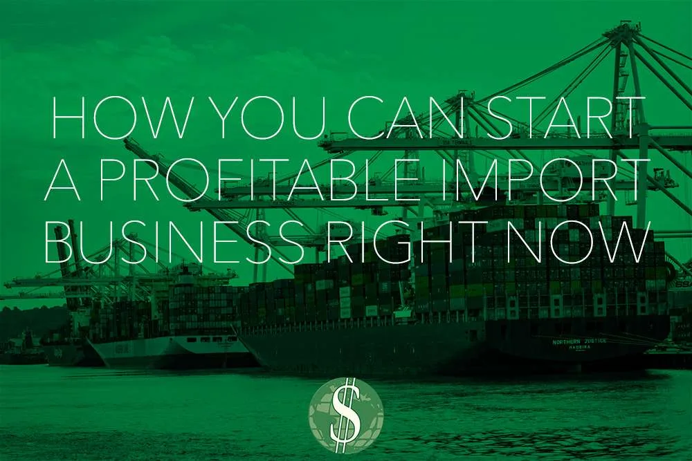 How You Can Start a Profitable Import Business Right Now