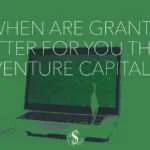When Are Grants Better For You Than Venture Capital?