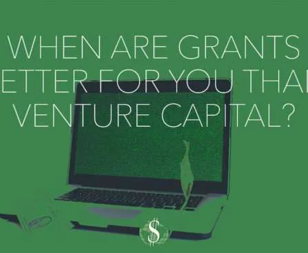 When Are Grants Better For You Than Venture Capital?