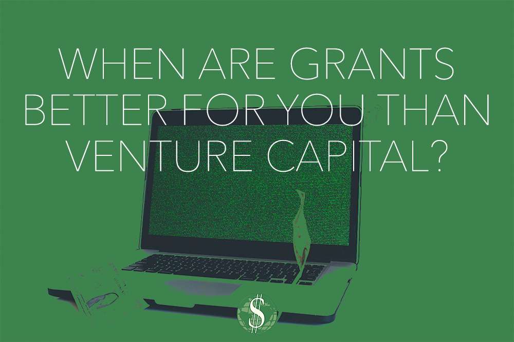 When Are Grants Better For You Than Venture Capital?