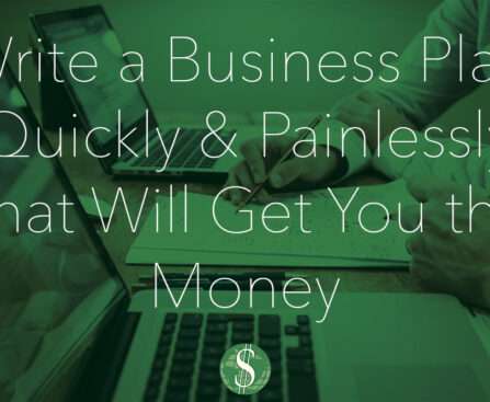 Write a Business Plan Quickly and Painlessly That Will Get You the Money