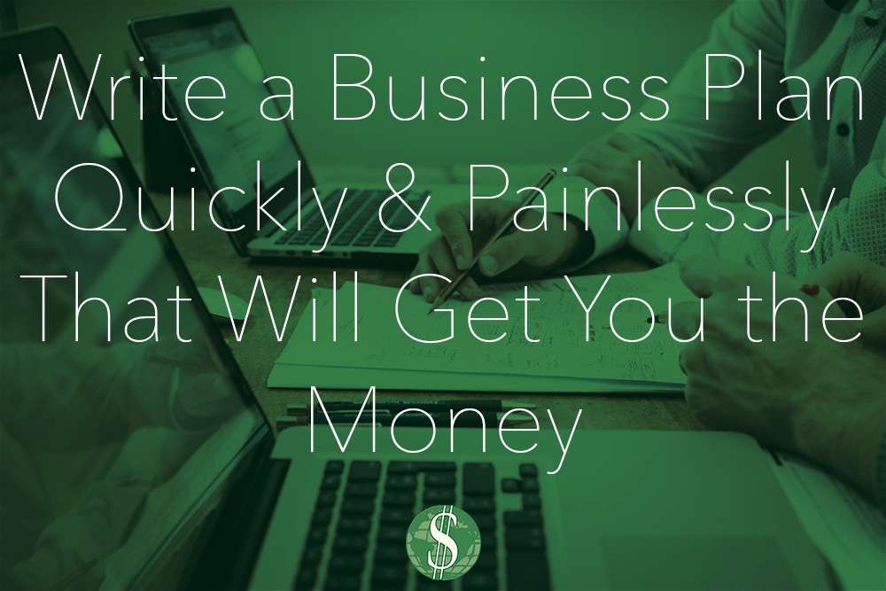 Write a Business Plan Quickly and Painlessly That Will Get You the Money