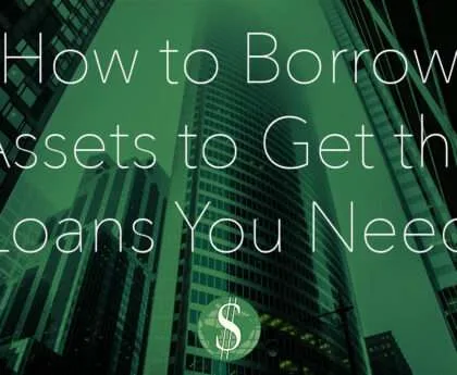 How to Borrow Assets to Get the Loans You Need