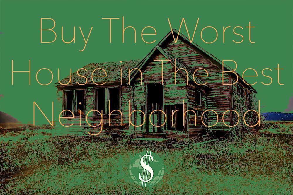 Buy The Worst House in The Best Neighborhood