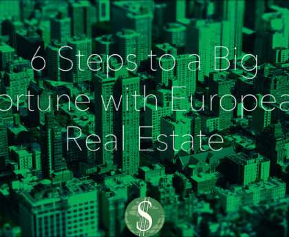 6 Steps to a Big Fortune with European Real Estate