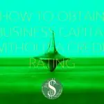 How to Obtain Business Capital Without a Credit Rating