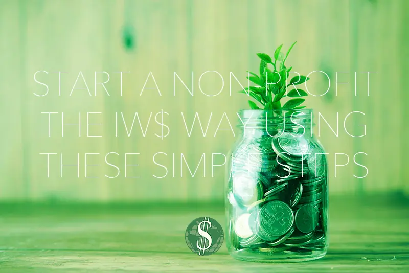 Start a Non-profit the IW$ Way Using These Simple Steps