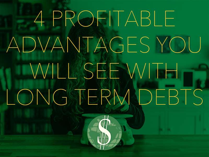 4 Profitable Advantages You Will See with Long Term Debts