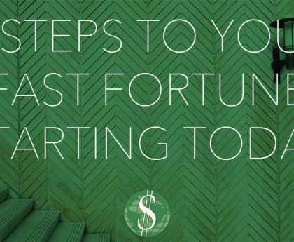 8 Steps to Your Fast Fortune Starting Today