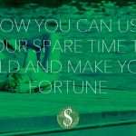 How You Can Use Your Spare Time to Build and Make Your Fortune