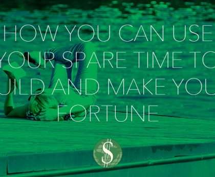 How You Can Use Your Spare Time to Build and Make Your Fortune