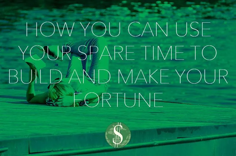 How You Can Use Your Spare Time to Build and Make Your Fortune
