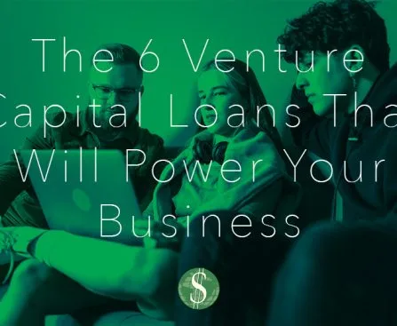The 6 Venture Capital Loans That Will Power Your Business