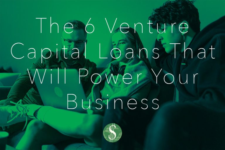 The 6 Venture Capital Loans That Will Power Your Business