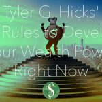 Tyler G. Hicks' 10 Rules to Develop Your Wealth Power Right Now