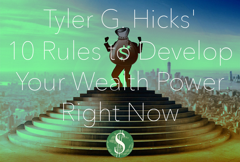 Tyler G. Hicks' 10 Rules to Develop Your Wealth Power Right Now