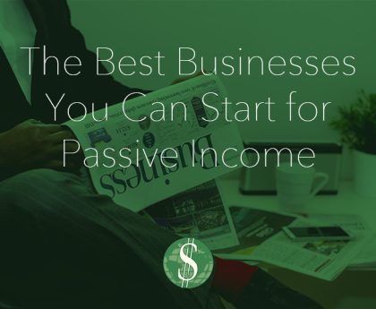 The Best Businesses You Can Start for Passive Income