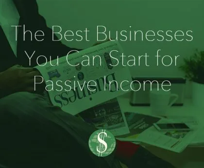 The Best Businesses You Can Start for Passive Income