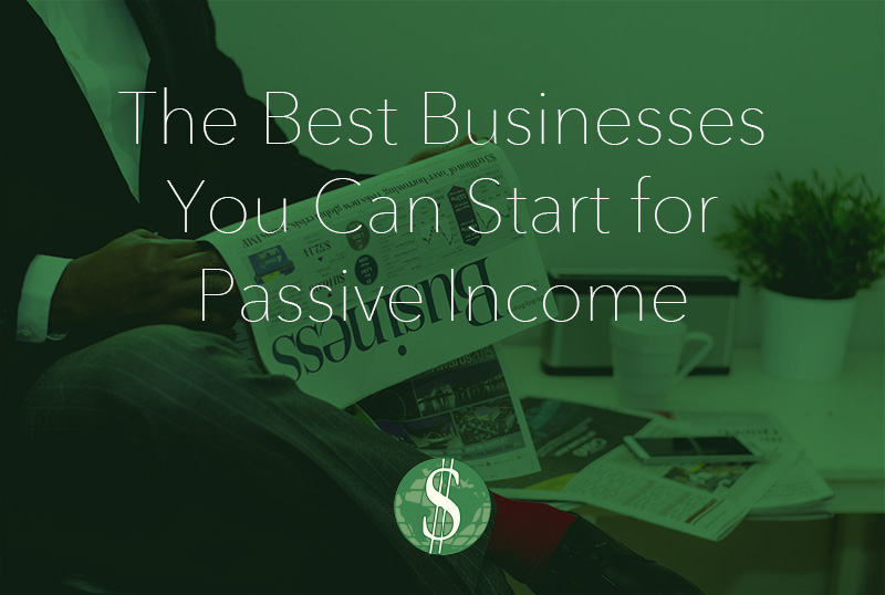 The Best Businesses You Can Start for Passive Income