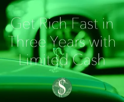 Get Rich Fast in Three Years with Limited Cash