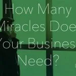 How Many Miracles Does Your Business Need?